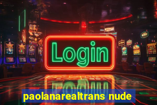 paolanarealtrans nude